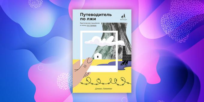 „Ghidul să mintă. Gândirea critică într-o eră postpravdy „Daniel Levitin