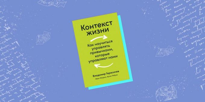 „Contextul vieții. Cum să învățăm să gestionăm obiceiurile care ne conduc ", Vladimir Gerasichev, Arsen Ryabukha și Ivan Maurakh